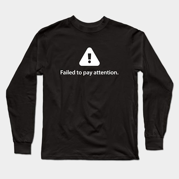 Failed to Pay Attention Long Sleeve T-Shirt by CuriousCurios